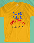 All You Need Is Anesthesia - Unisex T-shirt