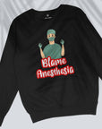 Blame Anesthesia - Unisex Sweatshirt