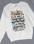 Food Is My Language, Nutrition Is My Grammar - Unisex Sweatshirt