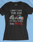 I Didn't Come This Far - Women T-shirt