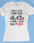 I Didn't Come This Far - Women T-shirt