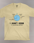 I Don't Kerr - Unisex T-shirt