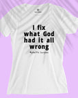I Fix What God... - Women T-shirt