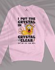 I Put The Crystal In Crystal Clear - Unisex Sweatshirt