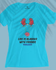 Life Is Bladder With Friends - Women T-shirt