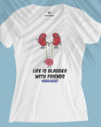 Life Is Bladder With Friends - Women T-shirt