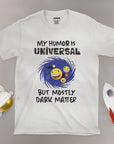 My Humor Is Universal, But Mostly Dark Matter - Unisex T-shirt
