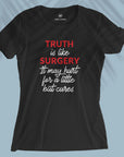 Truth Is Like Surgery - Women T-shirt