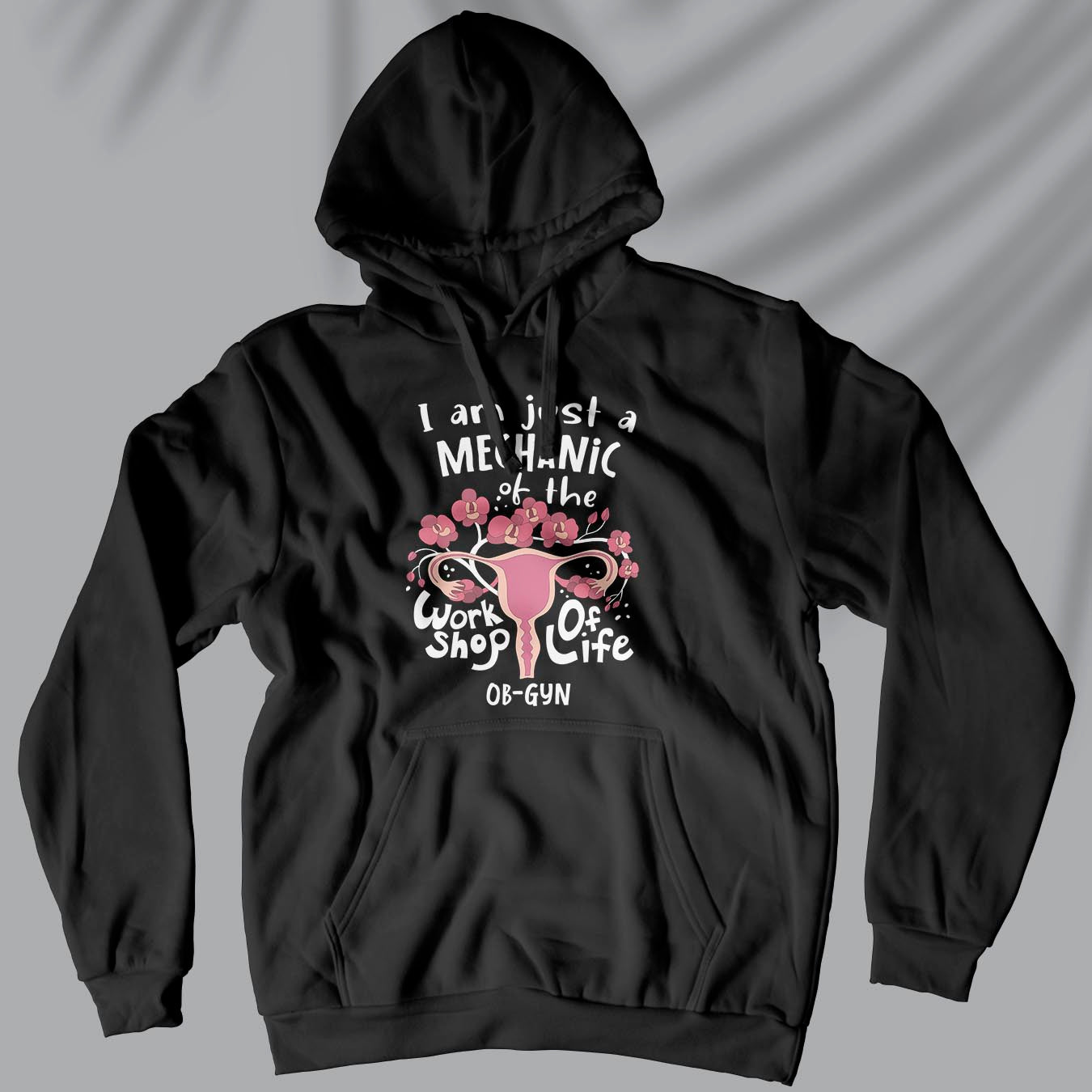 I Am Just A Mechanic Of The Workshop Of Life - Unisex Ob-Gyn Doctor Hoodie