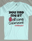 You Had Me At Rising Creatinine - Unisex T-shirt