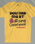 You Had Me At Rising Creatinine - Unisex T-shirt