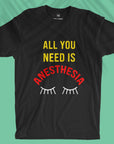 All You Need Is Anesthesia - Unisex T-shirt