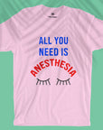 All You Need Is Anesthesia - Unisex T-shirt
