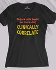 Clinically Correlate - Women T-shirt