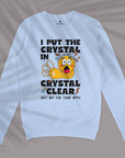 I Put The Crystal In Crystal Clear - Unisex Sweatshirt