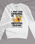 I Put The Crystal In Crystal Clear - Unisex Sweatshirt