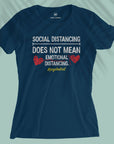 Social Distancing Does Not Mean Emotional Distancing - Women T-shirt