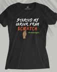 Started My Career From Scratch - Women T-shirt