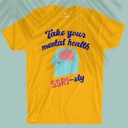 Take Your Mental Health SSRI-sly - Unisex T-shirt