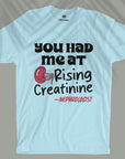 You Had Me At Rising Creatinine - Unisex T-shirt