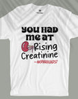 You Had Me At Rising Creatinine - Unisex T-shirt